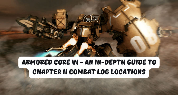 Armored Core 6 - An In-depth Guide to Chapter 2 Combat Log Locations