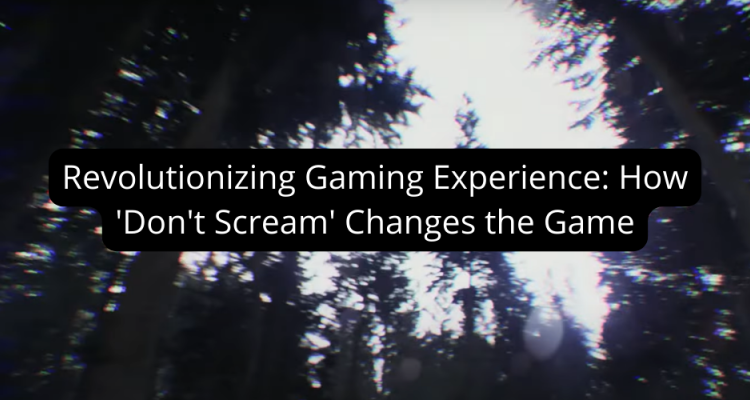 Revolutionizing Gaming Experience: How 'Don't Scream' Changes the Game